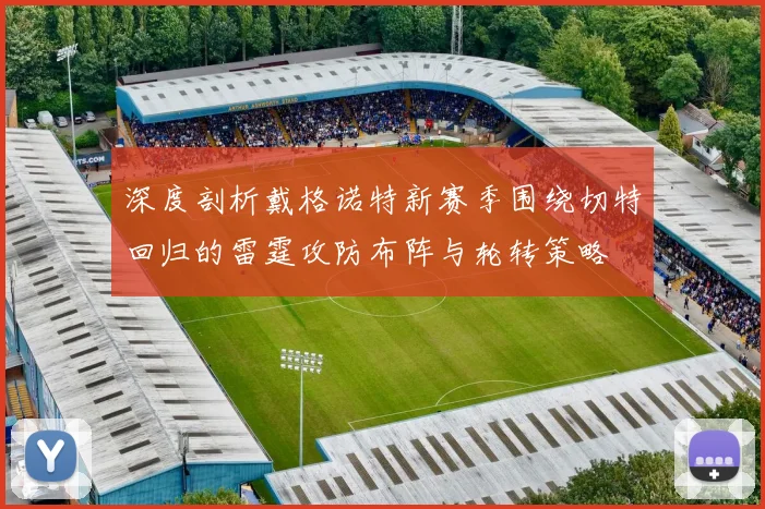 深度剖析戴格诺特新赛季围绕切特回归的雷霆攻防布阵与轮转策略