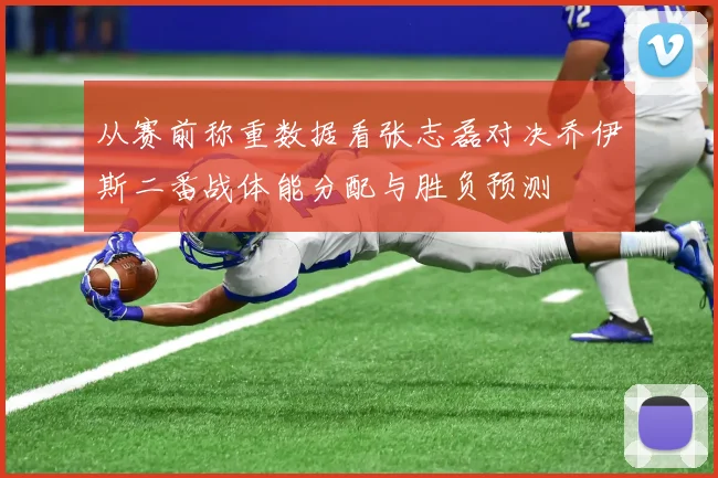 从赛前称重数据看张志磊对决乔伊斯二番战体能分配与胜负预测